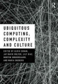 Ulrik Ekman,Jay David Bolter,Lily Díaz,Morten S?ndergaard,Maria Engberg - Ubiquitous Computing, Complexity and Culture