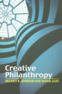 Helmut K. Anheier,Diana Leat - Creative Philanthropy: Toward a New Philanthropy for the Twenty-First Century