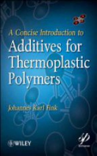 Johannes Karl Fink - A Concise Introduction to Additives for Thermoplastic Polymers
