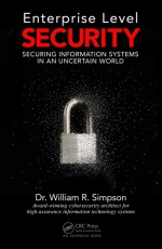 Enterprise Level Security: Securing Information Systems in an Uncertain World