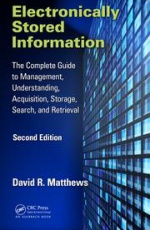 Electronically Stored Information: The Complete Guide to Management, Understanding, Acquisition, Storage, Search, and Retrieval, Second Edition