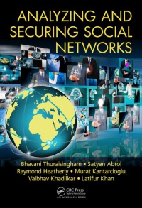 Bhavani Thuraisingham, Satyen Abrol, Raymond Heatherly, Murat Kantarcioglu, Vaibhav Khadilkar, Latifur Khan - Analyzing and Securing Social Networks