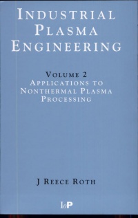 J Reece Roth - Industrial Plasma Engineering: Volume 2 - Applications to Nonthermal Plasma Processing