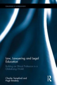 Charles Sampford, Hugh Breakey - Law, Lawyering and Legal Education: Building an Ethical Profession in a Globalizing World