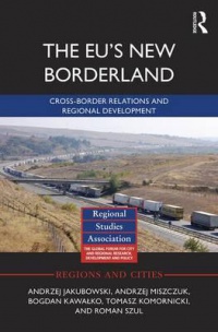 Andrzej Jakubowski, Andrzej Miszczuk, Bogdan Kawałko, Tomasz Komornicki, Roman Szul - The EU's New Borderland: Cross-border relations and regional development