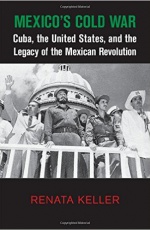 Mexico's Cold War: Cuba, the United States, and the Legacy of the Mexican Revolution