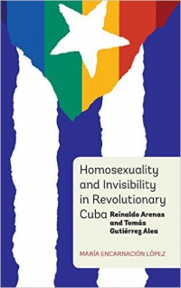 María Encarnación López - Homosexuality and Invisibility in Revolutionary Cuba: Reinaldo Arenas and Tomás Gutiérrez Alea