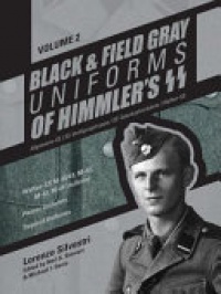 Lorenzo Silvestri - Black & Field Gray Uniforms of Himmlers SS -- Allgemeine -- SS, SS Verfügungstruppe, SS Totenkopfverbände & Waffen SS, Volume 2: Waffen-SS M-40/41, M-42, M-43, M-44 Uniforms, Panzer Uniforms, Tropical Uniforms
