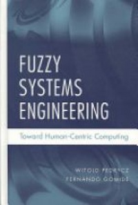 Witold Pedrycz,Fernando Gomide - Fuzzy Systems Engineering: Toward Human–Centric Computing
