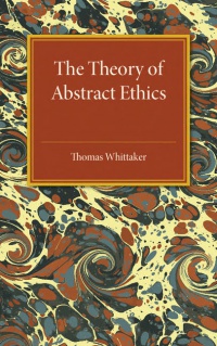 Thomas Whittaker - The Theory of Abstract Ethics