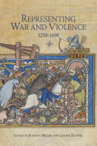 Joanna Bellis, Laura Slater - Representing War and Violence, 1250-1600