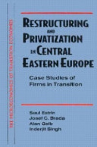 ESTRIN - Restructuring and Privatization in Central Eastern Europe: Case Studies of Firms in Transition: Case Studies of Firms in Transition