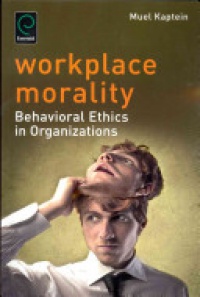 Muel Kaptein - Workplace Morality: Behavioral Ethics in Organizations