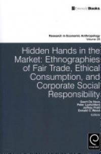 Peter Luetchford, Geert De Neve, Jeffery Pratt - Hidden Hands in the Market: Ethnographies of Fair Trade, Ethical Consumption and Corporate Social Responsibility