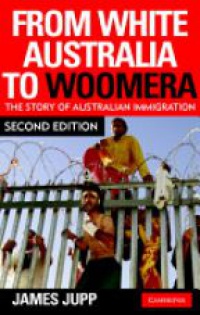 Jupp J. - From White Australia to Woomera: The Story of Australian Immigration