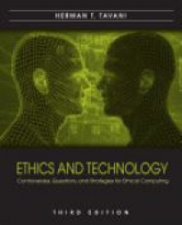 Herman T. Tavani - Ethics and Technology: Controversies, Questions, and Strategies for Ethical Computing, 3rd ed.
