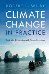 Robert L. Wilby - Climate Change in Practice: Topics for Discussion with Group Exercises
