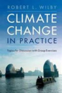 Robert L. Wilby - Climate Change in Practice  : Topics for Discussion with Group Exercises