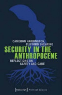 Cameron Harrington, Clifford Shearing - Security in the Anthropocene: Reflections on Safety and Care