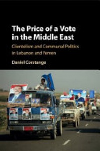 Daniel Corstange - The Price of a Vote in the Middle East: Clientelism and Communal Politics in Lebanon and Yemen