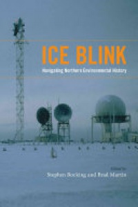 Stephen Bocking, Brad Martin - Ice Blink: Navigating Northern Environmental History