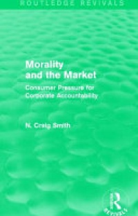 SMITH - Morality and the Market (Routledge Revivals): Consumer Pressure for Corporate Accountability