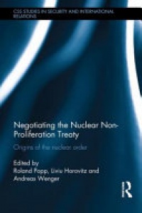 Roland Popp, Liviu Horovitz, Andreas Wenger - Negotiating the Nuclear Non-Proliferation Treaty: Origins of the Nuclear Order