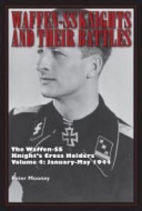 Peter Mooney - Waffen-SS Knights & their Battles: The Waffen-SS Knights Cross Holders -- Volume 4: January-May 1944