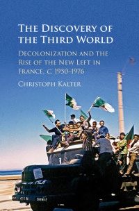 Kalter - The Discovery of the Third World: Decolonization and the Rise of the New Left in France, c.1950–1976