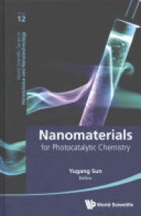 Sun Y. - Nanomaterials for Photocatalytic Chemistry: 12 (World Scientific Series in Nanoscience and Nanotechnology)