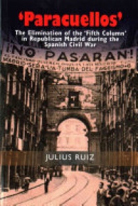 Julius Ruiz - Paracuellos: The Elimination of the Fifth Column in Republican Madrid During the Spanish Civil War