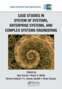 Alex Gorod, Brian E. White, Vernon Ireland, S. Jimmy Gandhi, Brian Sauser - Case Studies in System of Systems, Enterprise Systems, and Complex Systems Engineering