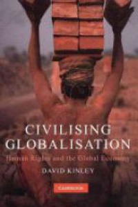 Kinley D. - Civilising Globalisation: Human Rights and the Global Economy
