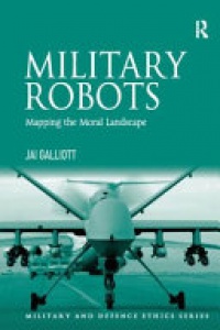GALLIOTT - Military Robots: Mapping the Moral Landscape