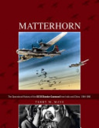 Terry M. Mays - Matterhorn: The Operational History of the US XX Bomber Command from India and China, 1944-1945