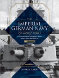 Jeffrey Judge - Imperial German Navy of World War I -- Volume 1 Warships: A Comprehensive Photographic Study of the Kaisers Naval Forces