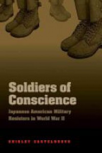 Castelnuovo S. - Soldiers of Conscience: Japanese American Military Resisters in World War II