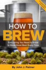 How to Brew: Everything You Need to Know to Brew Great Beer Every Time