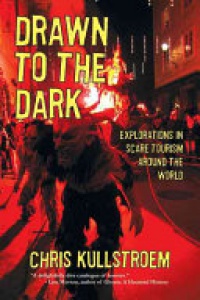 Chris Kullstroem - Drawn to the Dark: Explorations in Scare Tourism Around the World