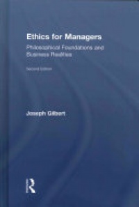 GILBERT - Ethics for Managers: Philosophical Foundations and Business Realities