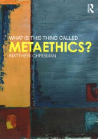 Matthew Chrisman - What is this thing called Metaethics?