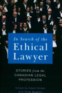 Adam Dodek, Alice Woolley - In Search of the Ethical Lawyer: Stories from the Canadian Legal Profession