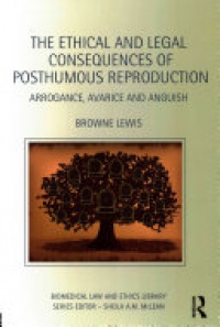 LEWIS - The Ethical and Legal Consequences of Posthumous Reproduction: Arrogance, Avarice and Anguish