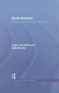 Hugh LaFollette, Niall Shanks - Brute Science: Dilemmas of Animal Experimentation