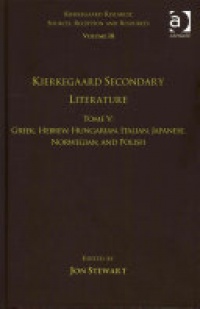 Jon Stewart - Volume 18, Tome V: Kierkegaard Secondary Literature: Greek, Hebrew, Hungarian, Italian, Japanese, Norwegian, and Polish