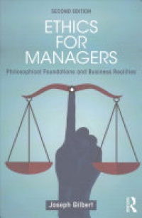 GILBERT - Ethics for Managers: Philosophical Foundations and Business Realities