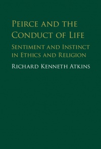 Richard Atkins - Peirce and the Conduct of Life: Sentiment and Instinct in Ethics and Religion