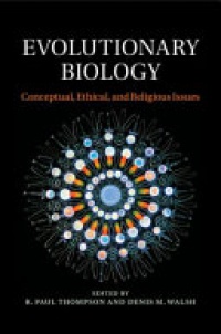 R. Paul Thompson, Denis Walsh - Evolutionary Biology: Conceptual, Ethical, and Religious Issues