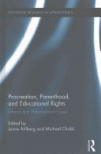 Jaime Ahlberg, Michael Cholbi - Procreation, Parenthood, and Educational Rights: Ethical and Philosophical Issues
