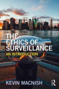 Kevin Macnish - The Ethics of Surveillance: An Introduction